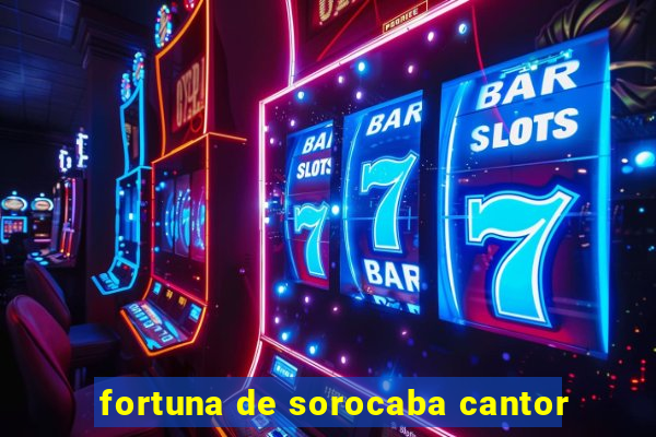 fortuna de sorocaba cantor